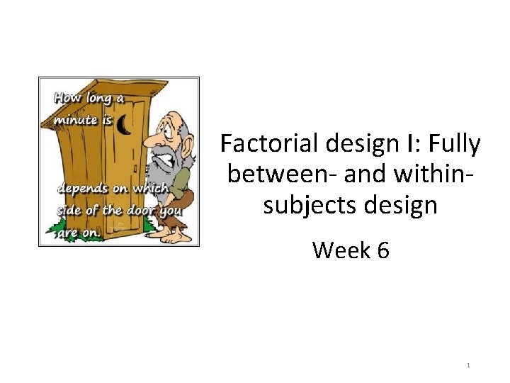 Factorial design I: Fully between- and withinsubjects design Week 6 1 