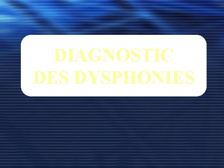 DIAGNOSTIC DES DYSPHONIES 