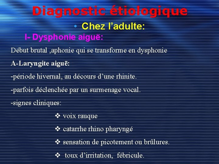Diagnostic étiologique • Chez l’adulte: I- Dysphonie aiguë: Début brutal , aphonie qui se