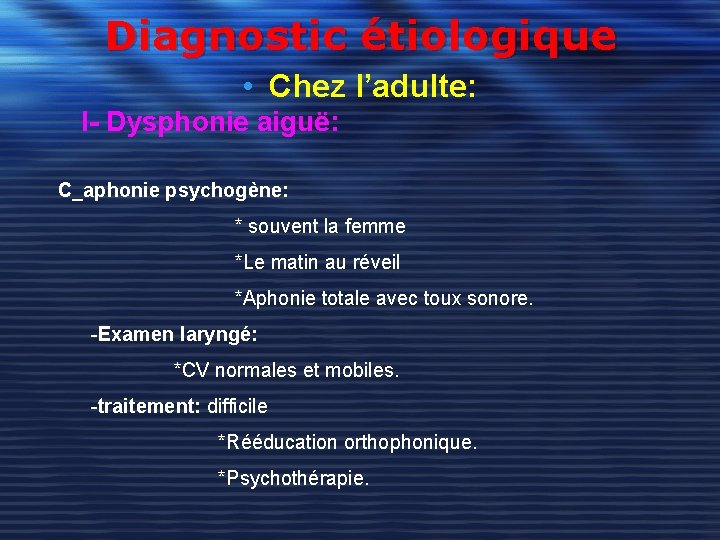 Diagnostic étiologique • Chez l’adulte: I- Dysphonie aiguë: C_aphonie psychogène: * souvent la femme