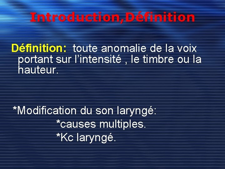 Introduction, Définition: toute anomalie de la voix portant sur l’intensité , le timbre ou