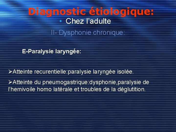 Diagnostic étiologique: • Chez l’adulte II- Dysphonie chronique: E-Paralysie laryngée: ØAtteinte recurentielle: paralysie laryngée