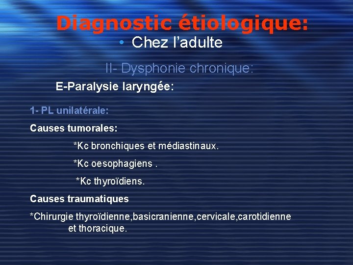 Diagnostic étiologique: • Chez l’adulte II- Dysphonie chronique: E-Paralysie laryngée: 1 - PL unilatérale:
