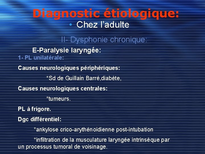 Diagnostic étiologique: • Chez l’adulte II- Dysphonie chronique: E-Paralysie laryngée: 1 - PL unilatérale: