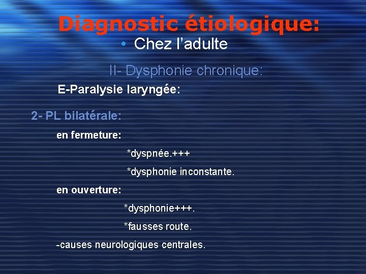 Diagnostic étiologique: • Chez l’adulte II- Dysphonie chronique: E-Paralysie laryngée: 2 - PL bilatérale: