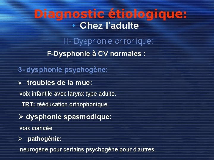 Diagnostic étiologique: • Chez l’adulte II- Dysphonie chronique: F-Dysphonie à CV normales : 3