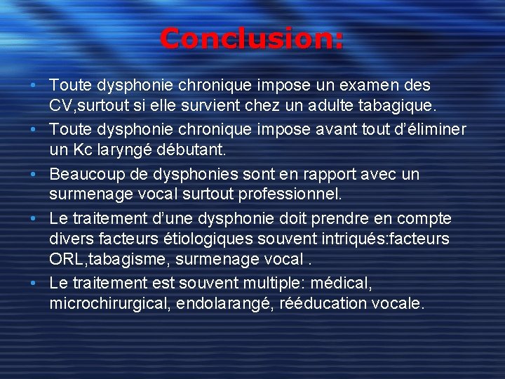Conclusion: • Toute dysphonie chronique impose un examen des CV, surtout si elle survient
