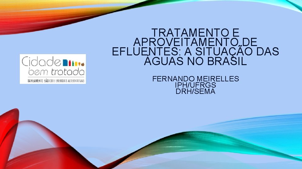  TRATAMENTO E APROVEITAMENTO DE EFLUENTES: A SITUAÇÃO DAS ÁGUAS NO BRASIL FERNANDO MEIRELLES