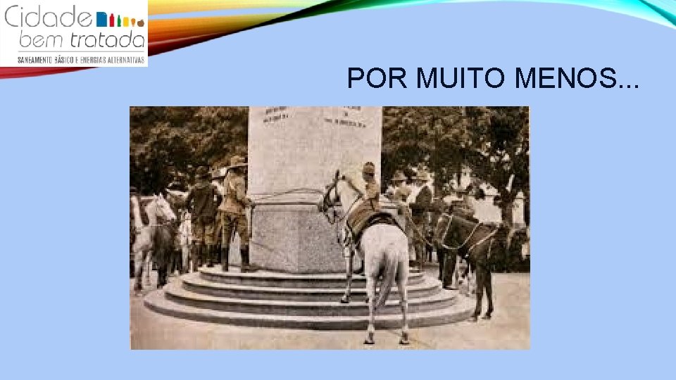 POR MUITO MENOS. . . 