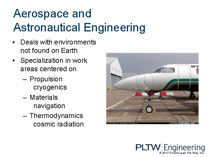 Aerospace and Astronautical Engineering • Deals with environments not found on Earth • Specialization