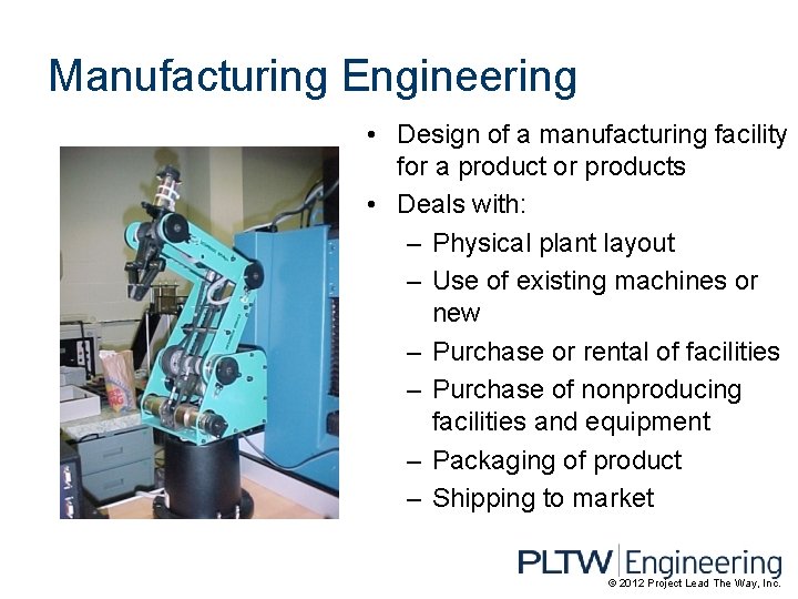 Manufacturing Engineering • Design of a manufacturing facility for a product or products •