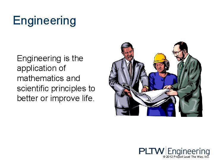 Engineering is the application of mathematics and scientific principles to better or improve life.