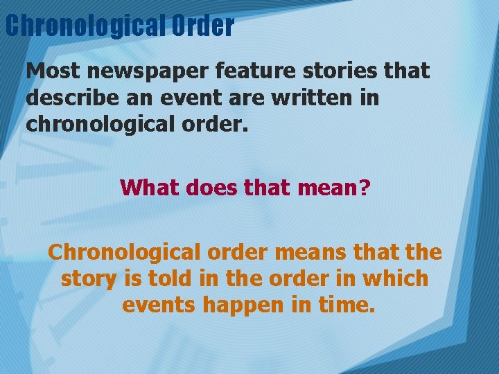 Chronological Order Most newspaper feature stories that describe an event are written in chronological