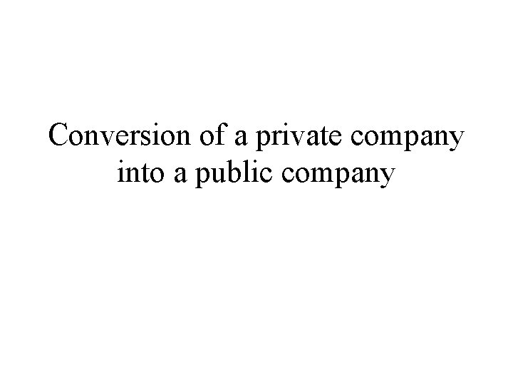 Conversion of a private company into a public company 