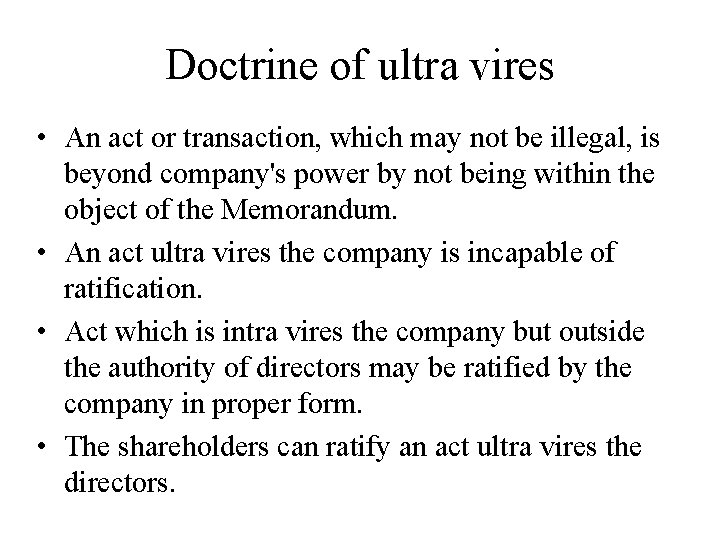 Doctrine of ultra vires • An act or transaction, which may not be illegal,