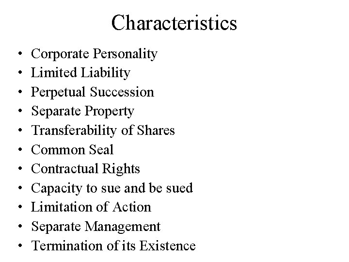 Characteristics • • • Corporate Personality Limited Liability Perpetual Succession Separate Property Transferability of