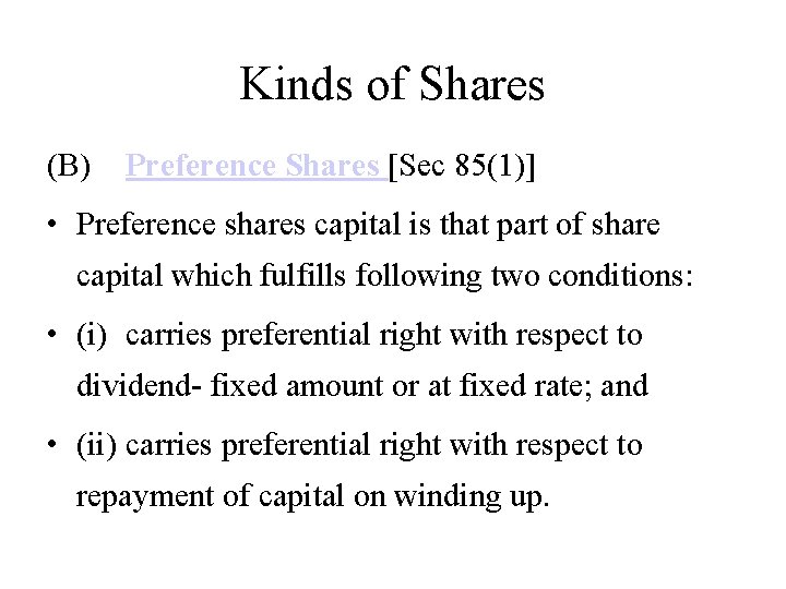 Kinds of Shares (B) Preference Shares [Sec 85(1)] • Preference shares capital is that