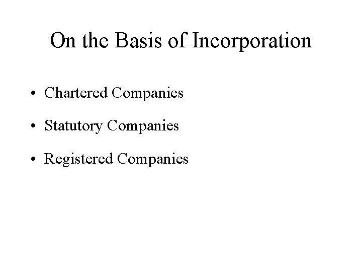 On the Basis of Incorporation • Chartered Companies • Statutory Companies • Registered Companies