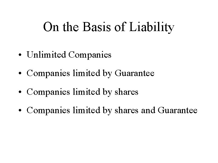 On the Basis of Liability • Unlimited Companies • Companies limited by Guarantee •