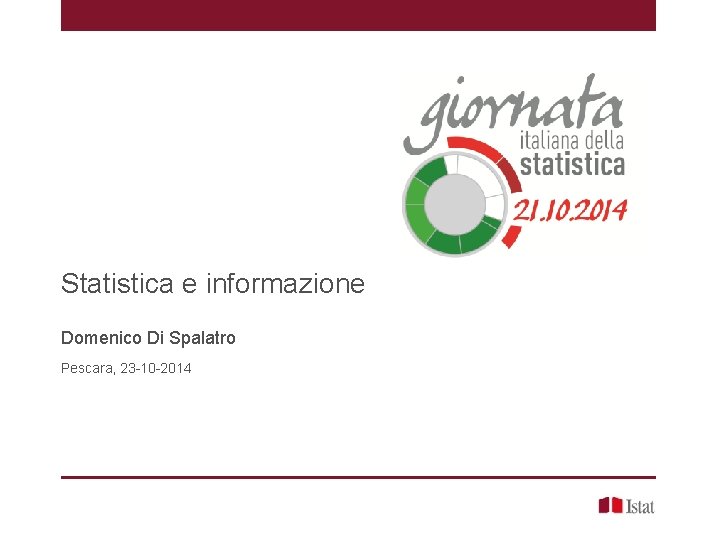 Statistica e informazione Domenico Di Spalatro Pescara, 23 -10 -2014 