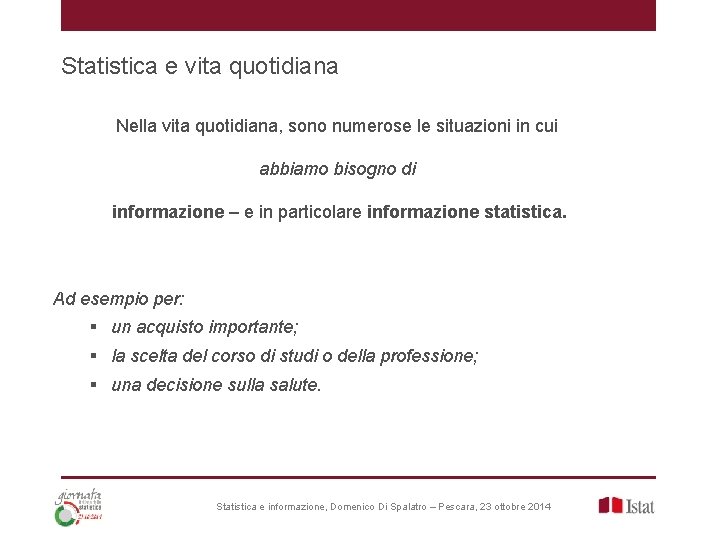 Statistica e vita quotidiana Nella vita quotidiana, sono numerose le situazioni in cui abbiamo