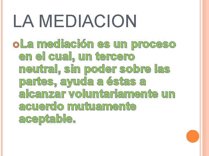 LA MEDIACION La mediación es un proceso en el cual, un tercero neutral, sin