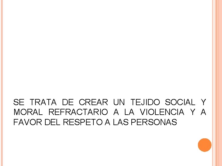 SE TRATA DE CREAR UN TEJIDO SOCIAL Y MORAL REFRACTARIO A LA VIOLENCIA Y