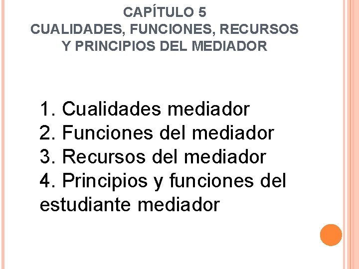 CAPÍTULO 5 CUALIDADES, FUNCIONES, RECURSOS Y PRINCIPIOS DEL MEDIADOR 1. Cualidades mediador 2. Funciones