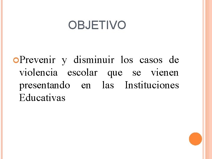 OBJETIVO Prevenir y disminuir los casos de violencia escolar que se vienen presentando en