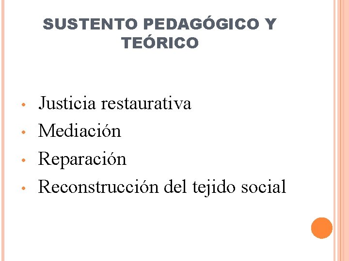 SUSTENTO PEDAGÓGICO Y TEÓRICO • • Justicia restaurativa Mediación Reparación Reconstrucción del tejido social