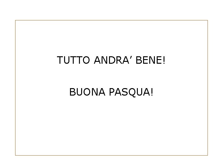 TUTTO ANDRA’ BENE! BUONA PASQUA! 