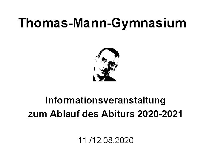 Thomas-Mann-Gymnasium Informationsveranstaltung zum Ablauf des Abiturs 2020 -2021 11. /12. 08. 2020 