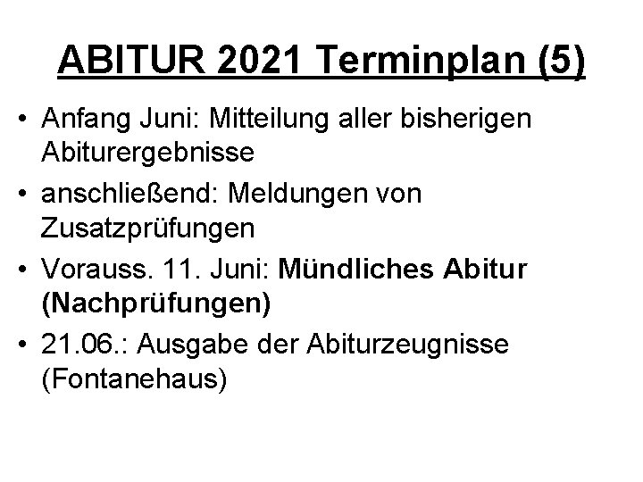 ABITUR 2021 Terminplan (5) • Anfang Juni: Mitteilung aller bisherigen Abiturergebnisse • anschließend: Meldungen