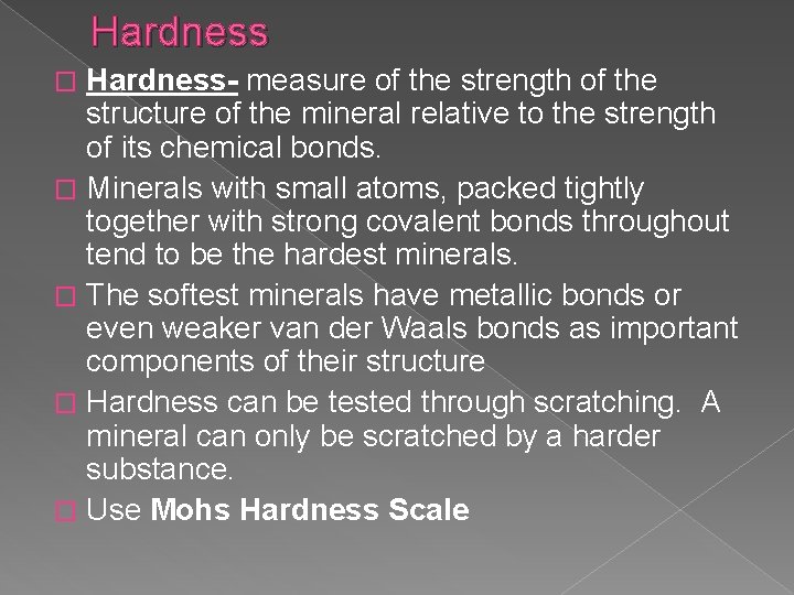 Hardness- measure of the strength of the structure of the mineral relative to the