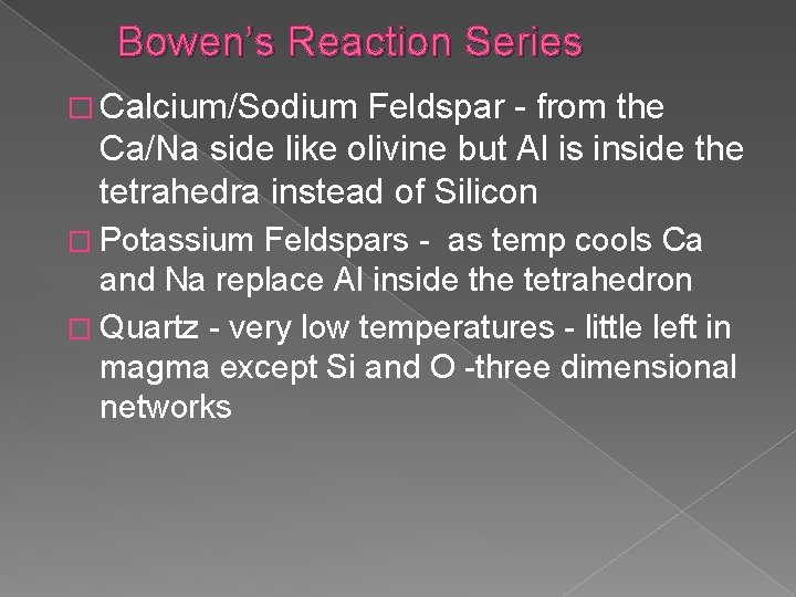 Bowen’s Reaction Series � Calcium/Sodium Feldspar - from the Ca/Na side like olivine but