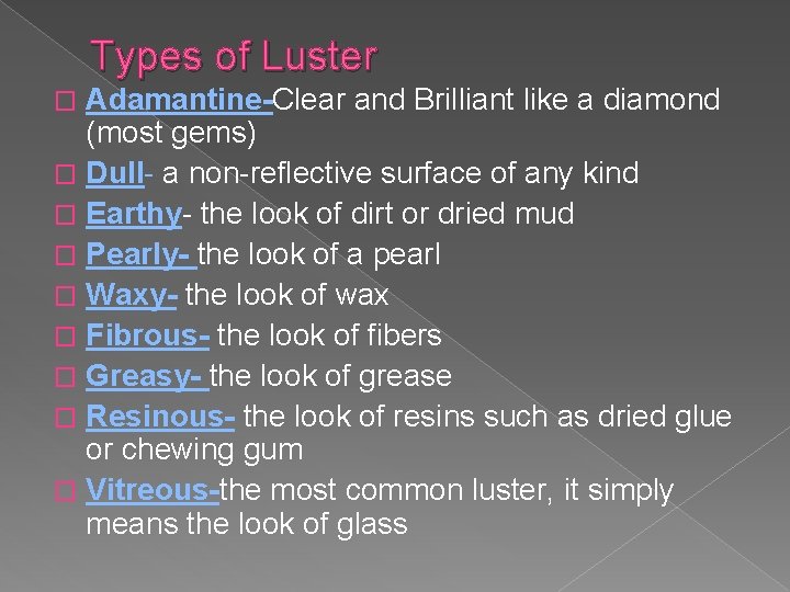 Types of Luster Adamantine-Clear and Brilliant like a diamond (most gems) � Dull- a