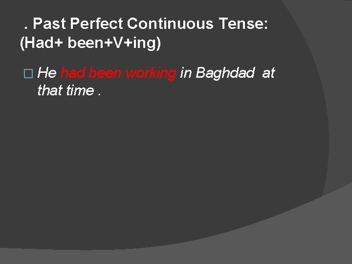 . Past Perfect Continuous Tense: (Had+ been+V+ing) � He had been working in Baghdad