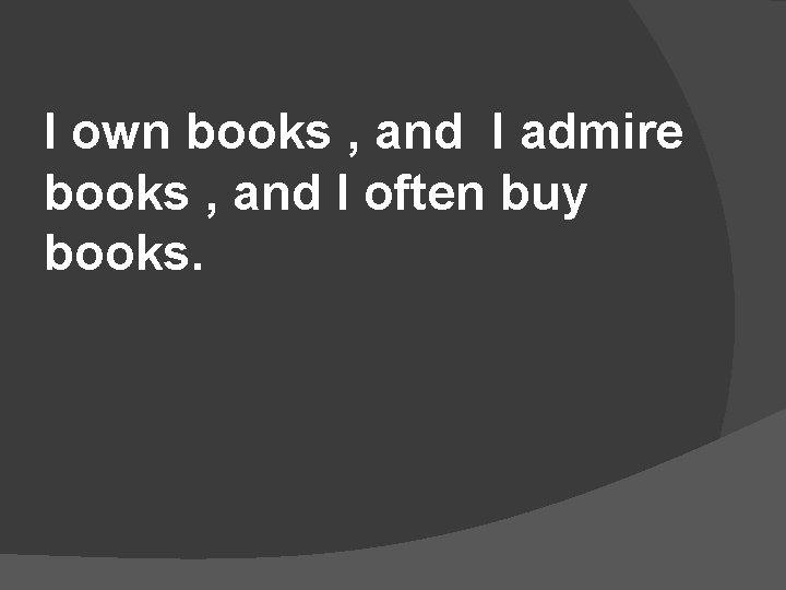 I own books , and I admire books , and I often buy books.