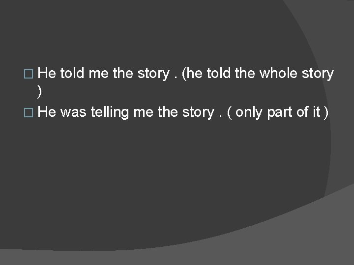 � He told me the story. (he told the whole story ) � He