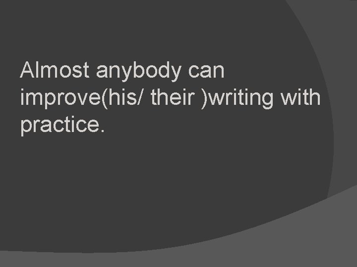 Almost anybody can improve(his/ their )writing with practice. 