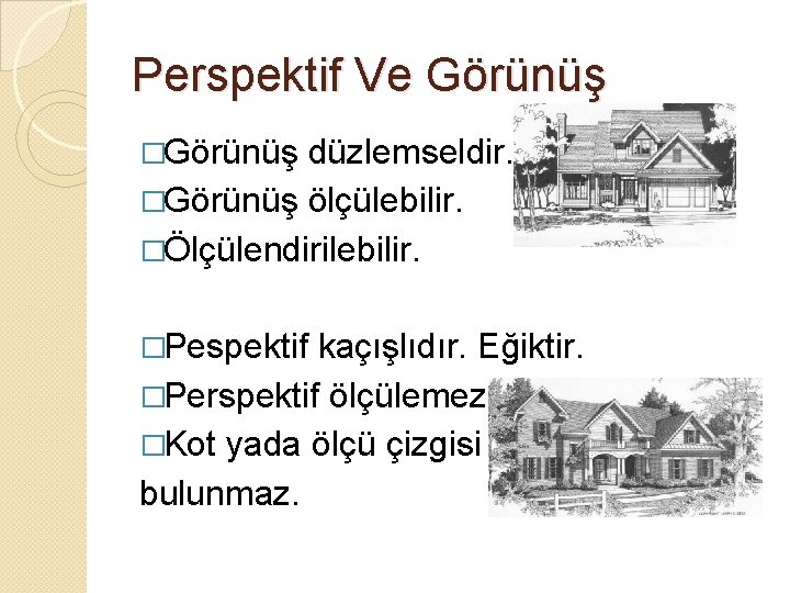 Perspektif Ve Görünüş �Görünüş düzlemseldir. �Görünüş ölçülebilir. �Ölçülendirilebilir. �Pespektif kaçışlıdır. Eğiktir. �Perspektif ölçülemez. �Kot