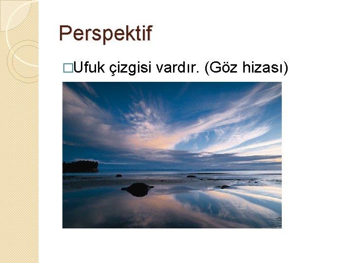 Perspektif �Ufuk çizgisi vardır. (Göz hizası) 