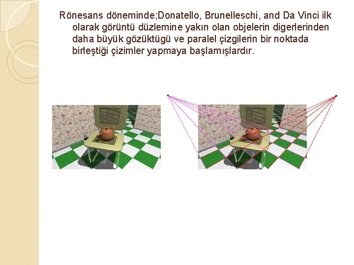 Rönesans döneminde; Donatello, Brunelleschi, and Da Vinci ilk olarak görüntü düzlemine yakın olan objelerin