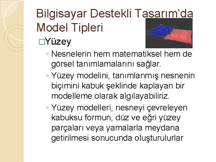 Bilgisayar Destekli Tasarım’da Model Tipleri �Yüzey ◦ Nesnelerin hem matematiksel hem de görsel tanımlamalarını