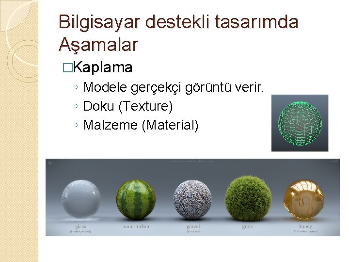 Bilgisayar destekli tasarımda Aşamalar �Kaplama ◦ Modele gerçekçi görüntü verir. ◦ Doku (Texture) ◦