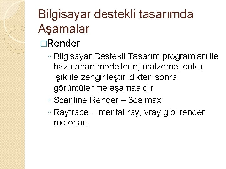 Bilgisayar destekli tasarımda Aşamalar �Render ◦ Bilgisayar Destekli Tasarım programları ile hazırlanan modellerin; malzeme,