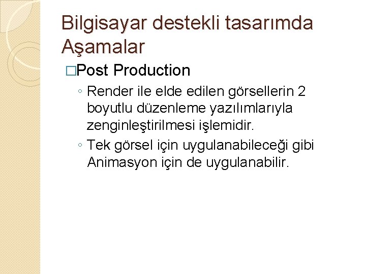 Bilgisayar destekli tasarımda Aşamalar �Post Production ◦ Render ile elde edilen görsellerin 2 boyutlu