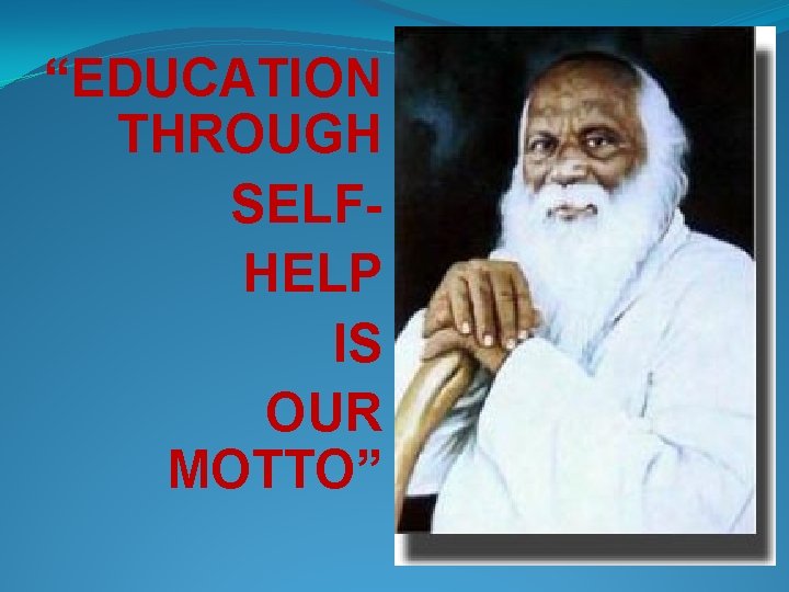 “EDUCATION THROUGH SELFHELP IS OUR MOTTO” . “EDUCATION THROUGH SELFHELP IS OUR MOTTO” .