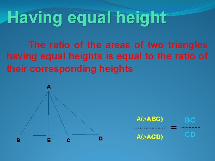 Having equal height The ratio of the areas of two triangles having equal heights Having equal height The ratio of the areas of two triangles having equal heights