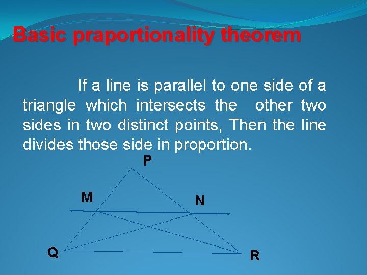 Basic praportionality theorem If a line is parallel to one side of a triangle Basic praportionality theorem If a line is parallel to one side of a triangle
